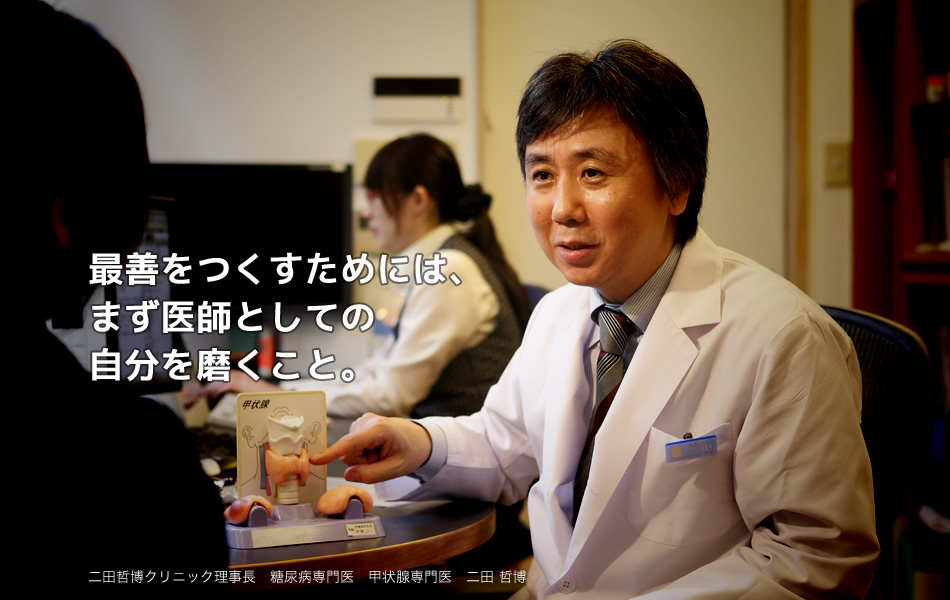 最善をつくすためには、まず医師としての自分を磨くこと。　二田哲博クリニック 理事長 二田哲博