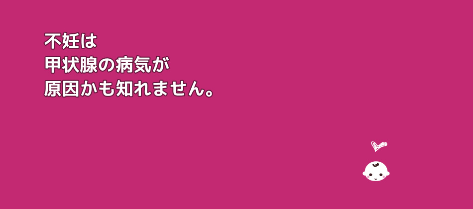 不妊は甲状腺の病気が原因かも知れません。
